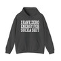 I Have Zero Energy For Sucka Shit - Hoodie