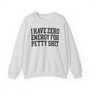 I Have Zero Energy For Petty Shit - Sweatshirt