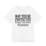 May You Be Protected From Ya Own Fuckery - Tshirt