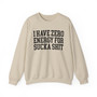 I Have Zero Energy For Sucka Shit - Sweatshirt
