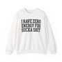 I Have Zero Energy For Sucka Shit - Sweatshirt