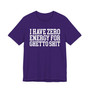 I Have Zero Energy For Ghetto Shit - Tshirt