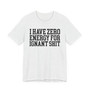 I Have Zero Energy For Ignant Shit - Tshirt