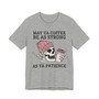 May Ya Coffee Be As Strong As Ya Patience - T-shirt