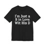 I'm Just A B In Love Wit His D T-shirt 