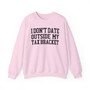 I Don't Date Outside My Tax Bracket - Sweatshirt