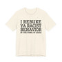 I Rebuke Ya Racist Behavior In The Name Of Jesus - Tshirt
