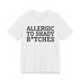 Allergic To Shady Bitches - Tshirt
