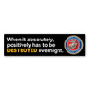 When It Has To Be Destroyed Overnight Bumper Strip Magnet (Yellow)