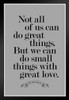 Mother Teresa Great Things With Love Inspirational Motivational Gray Art Print Stand or Hang Wood Frame Display Poster Print 9x13