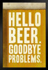 Hello Beer Goodbye Problems Art Print Stand or Hang Wood Frame Display Poster Print 9x13