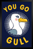 You Go Gull Funny Art Print Stand or Hang Wood Frame Display Poster Print 9x13