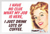 I Have No Clue What My Job Is Here I Just Drink Lots of Coffee Humor White Wood Framed Poster 20x14
