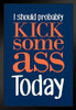 I Should Probably Kick Some Ass Today Blue Humor Black Wood Framed Poster 14x20