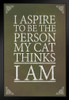 I Aspire To Be The Person My Cat Thinks I Am Brown Black Wood Framed Poster 14x20