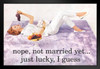 Nope Im Not Married Yet Just Lucky I Guess Humor Black Wood Framed Poster 20x14