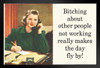 Bitching About Other People Not Working Really Makes The Day Fly By Humor Black Wood Framed Poster 20x14