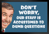 Dont Worry Our Staff Is Accustomed To Dumb Questions Humor Black Wood Framed Poster 20x14