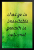 Change Is Inevitable Growth Is Optional by Brigid Ashwood Black Wood Framed Art Poster 14x20