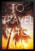 To Travel Is To Live (Hot) Art Print Black Wood Framed Poster 14x20