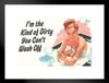 Im The Kind of Dirty You Cant Wash Off Humor Matted Framed Art Print Wall Decor 26x20 inch