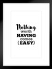Nothing Worth Having Comes Easy Matted Framed Art Print Wall Decor 20x26 inch