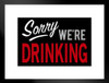 Sorry Were Drinking Funny Sign Humor Matted Framed Art Print Wall Decor 20x26 inch
