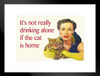 Its Not Really Drinking Alone If the Cat is Home Funny Parody Drinking Humor Wine Beer Cat Lady Quote Matted Framed Art Wall Decor 20x26