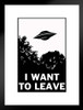 I Want To Leave UFO Alien Ship Believe Parody Poster Funny Black White Illustration Matted Framed Art Wall Decor 20x26