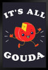 Its All Gouda Cheese Funny Black Wood Framed Poster 14x20