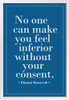 Eleanor Roosevelt No One Can Make You Feel Inferior Without Your Consent Motivational Inspirational Teamwork Quote Inspire Quotation Gratitude Positivity Sign White Wood Framed Art Poster 14x20