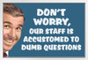 Dont Worry Our Staff Is Accustomed To Dumb Questions Humor White Wood Framed Poster 20x14