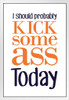 I Should Probably Kick Some Ass Today White White Wood Framed Poster 14x20