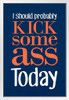 I Should Probably Kick Some Ass Today Blue Humor White Wood Framed Poster 14x20