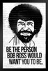 Be the Person Bob Ross Would Want You To Be Bob Ross Poster Bob Ross Collection Bob Art Painting Happy Accidents Motivational Poster Funny Bob Ross Afro Beard Stand or Hang Wood Frame Display 9x13