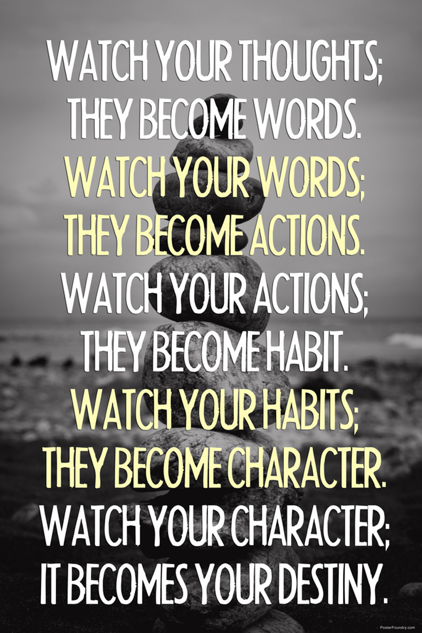 Watch your thoughts, words, actions, habits, character and your destiny. |  Watch your thoughts, they become your words; watch your words, they become  your actions; watch your actions, they become your habits;