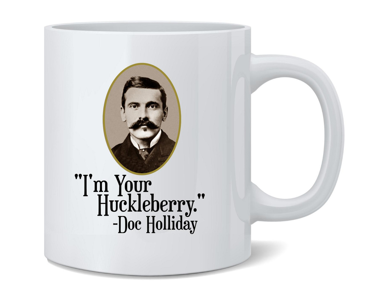 Im Your Huckleberry Doc Holliday Western Famous Motivational Inspirational  Quote Ceramic Coffee Mug Tea Cup Fun Novelty Gift 12 oz - Poster Foundry