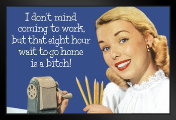 I Dont Mind Coming To Work But That 8 Hour Wait To Go Home Is A Bitch! Humor Art Print Stand or Hang Wood Frame Display Poster Print 13x9