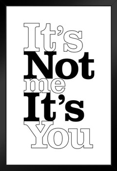 Its Not Me Its You White Art Print Stand or Hang Wood Frame Display Poster Print 9x13