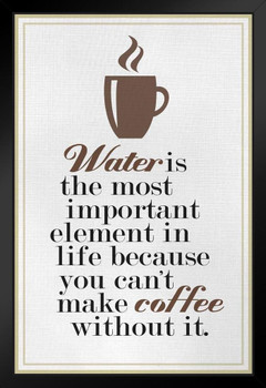 Coffee Water Is The Most Important Element In Life Art Print Stand or Hang Wood Frame Display Poster Print 9x13