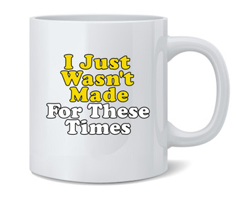 I Just Wasnt Made For These Times Retro Music Ceramic Coffee Mug Tea Cup Fun Novelty Gift 12 oz