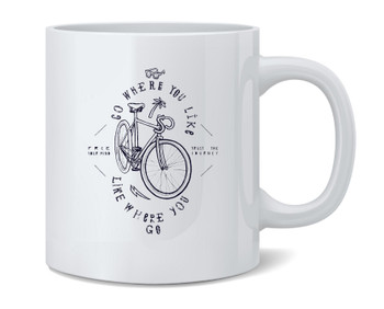 Go Where You Like Like Where You Go Bicycle Ceramic Coffee Mug Tea Cup Fun Novelty Gift 12 oz