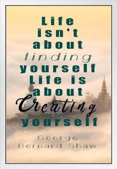 Life Is About Creating Yourself George Bernard Shaw Famous Motivational Inspirational Quote White Wood Framed Poster 14x20