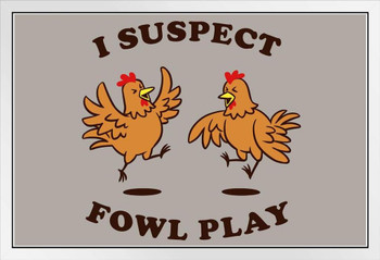 I Suspect Fowl Play Funny White Wood Framed Poster 14x20