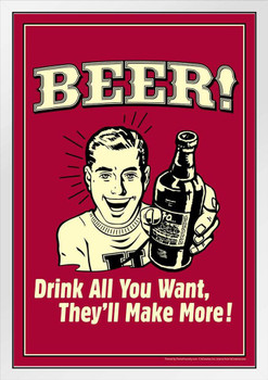 Beer! Drink All You Want Theyll Make More! Retro Humor White Wood Framed Poster 14x20