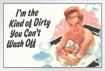 Im The Kind of Dirty You Cant Wash Off Humor White Wood Framed Poster 20x14