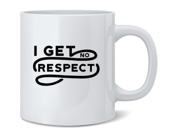 I Get No Respect Funny Retro 80s Ceramic Coffee Mug Tea Cup Fun Novelty Gift 12 oz