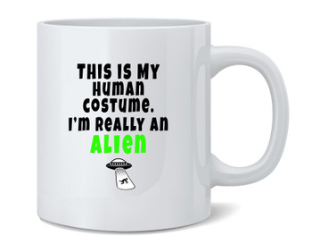This Is My Human Costume Im Really An Alien Ceramic Coffee Mug Tea Cup Fun Novelty Gift 12 oz