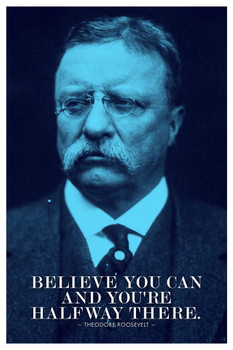 Laminated Theodore Roosevelt Believe You Can And Youre Halfway There Blue Poster Dry Erase Sign 24x36