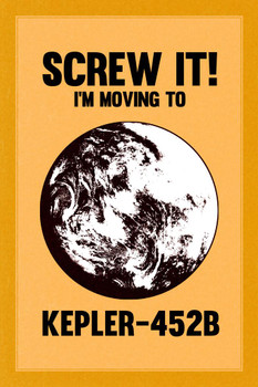Laminated Screw It Im Moving To Kepler 452B Earthlike Planet Gold Poster Dry Erase Sign 24x36